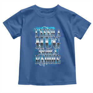 I Need A Hug from A Baddie Toddler T Shirt Funny Flirty Meme TS14 Royal Blue Print Your Wear