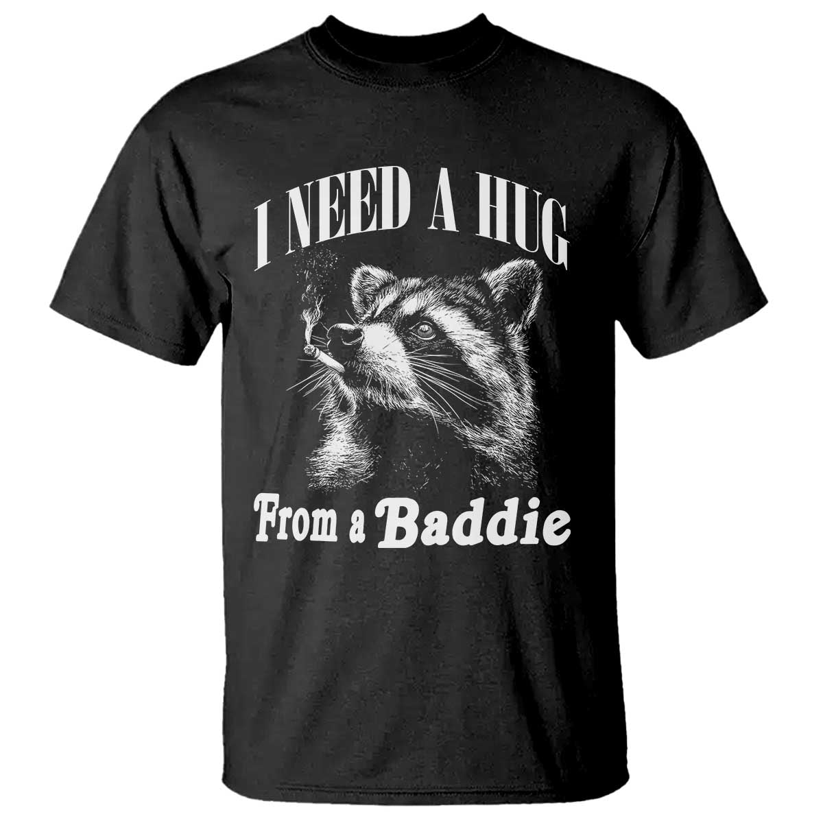 I Need A Hug from A Baddie T Shirt Funny Raccoon Smoking Sarcastic TS14 Black Print Your Wear