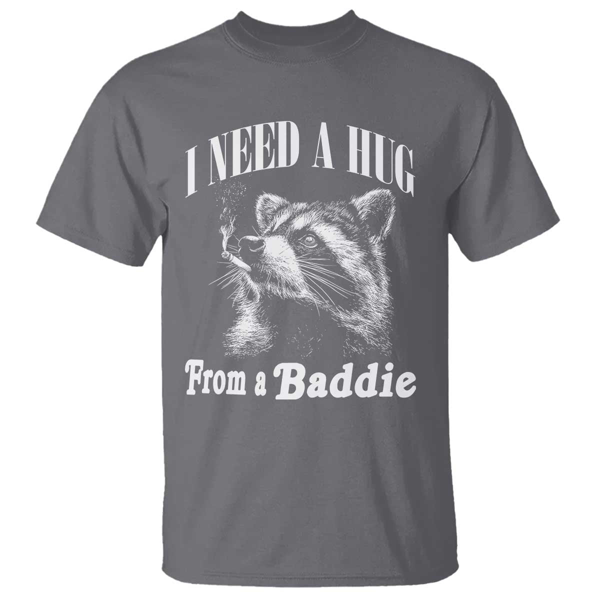 I Need A Hug from A Baddie T Shirt Funny Raccoon Smoking Sarcastic TS14 Charcoal Print Your Wear