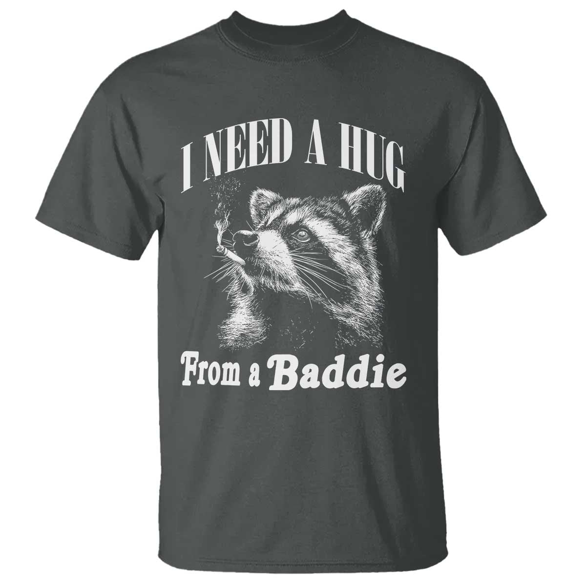 I Need A Hug from A Baddie T Shirt Funny Raccoon Smoking Sarcastic TS14 Dark Heather Print Your Wear