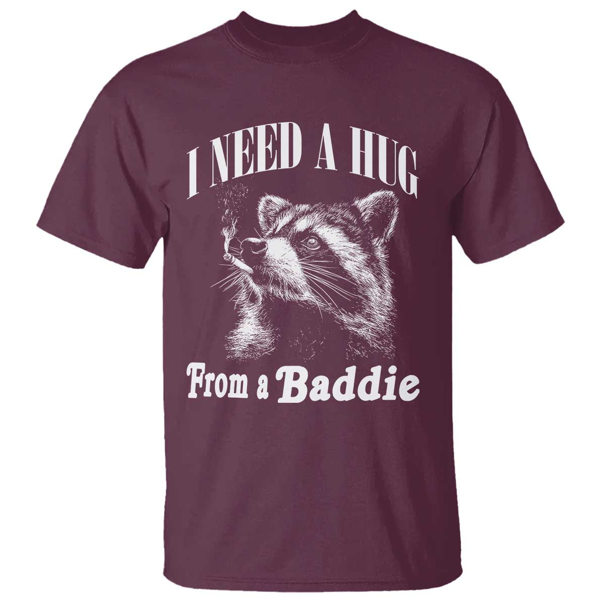 I Need A Hug from A Baddie T Shirt Funny Raccoon Smoking Sarcastic TS14 Maroon Print Your Wear