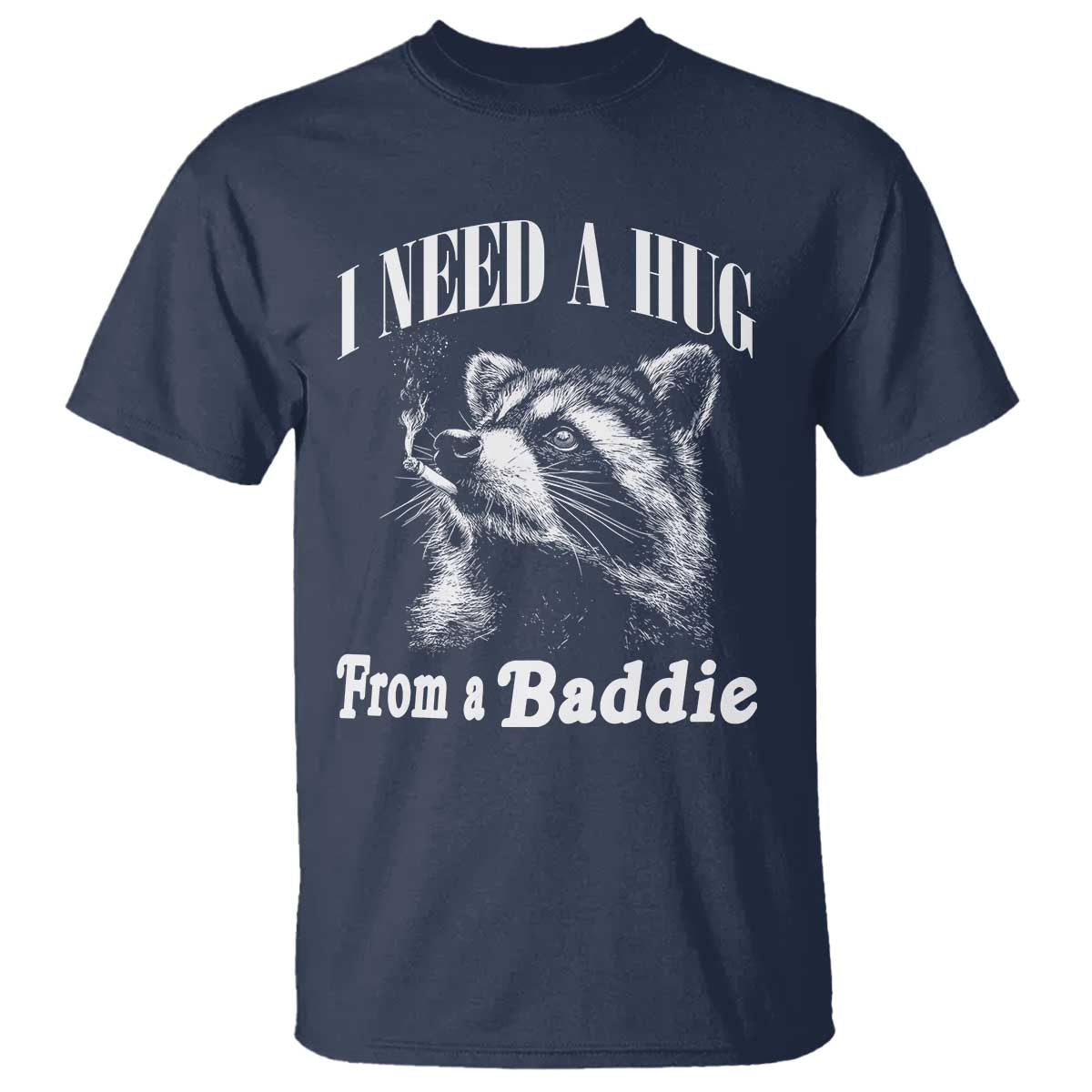 I Need A Hug from A Baddie T Shirt Funny Raccoon Smoking Sarcastic TS14 Navy Print Your Wear