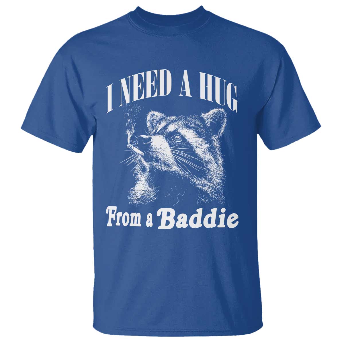 I Need A Hug from A Baddie T Shirt Funny Raccoon Smoking Sarcastic TS14 Royal Blue Print Your Wear