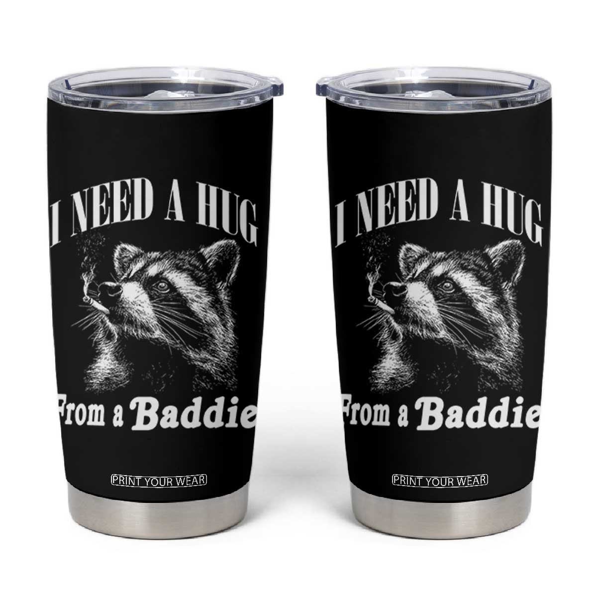 I Need A Hug from A Baddie Tumbler Cup Funny Raccoon Smoking Sarcastic TS14 Black Print Your Wear