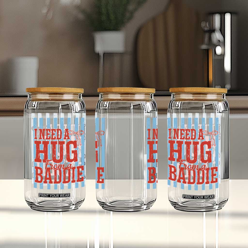 I Need A Hug from A Baddie Glass Can Retro Game Day Season Funny Saying Quote TS14 Print Your Wear