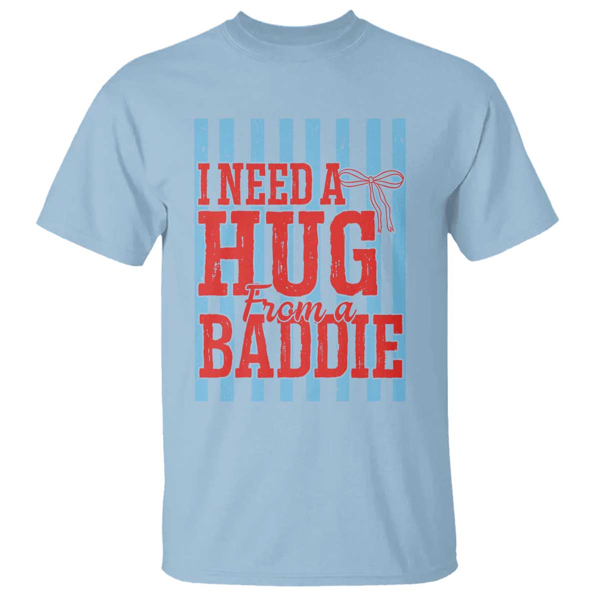 I Need A Hug from A Baddie T Shirt Retro Game Day Season Funny Saying Quote TS14 Light Blue Print Your Wear