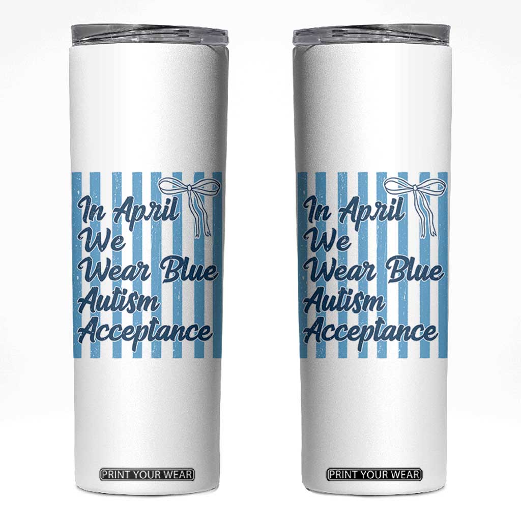 Autism Acceptance Skinny Tumbler In April We Wear Blue Support Neurodivergent TS14 White Print Your Wear