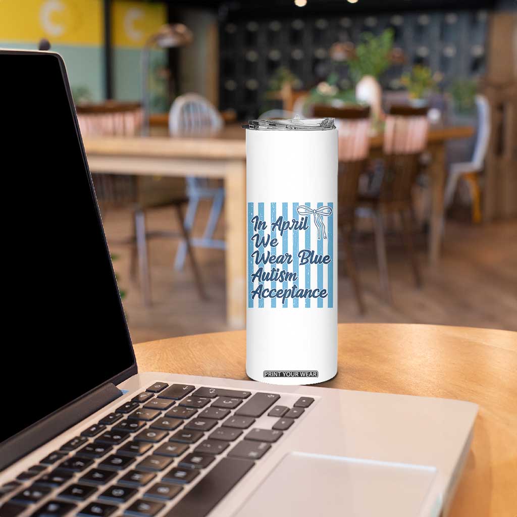 Autism Acceptance Skinny Tumbler In April We Wear Blue Support Neurodivergent TS14 Print Your Wear