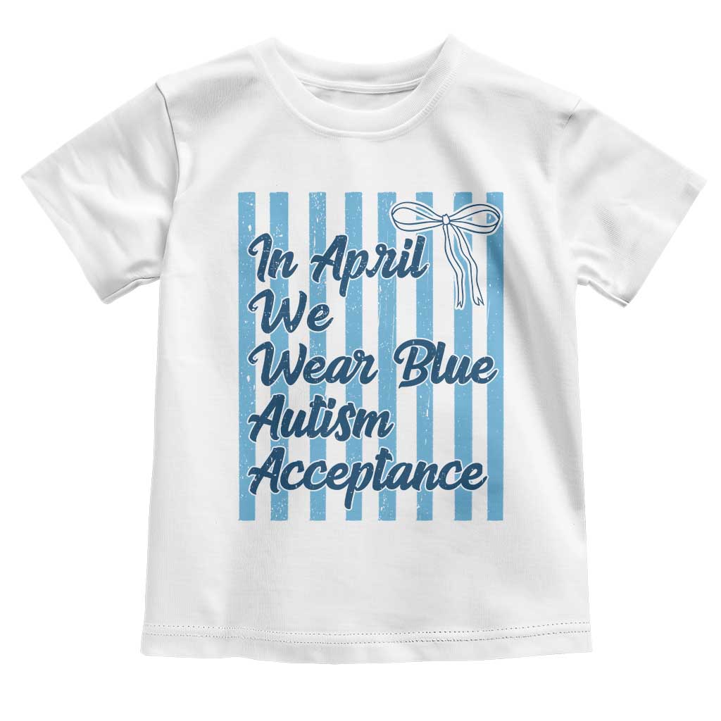Autism Acceptance Toddler T Shirt In April We Wear Blue Support Neurodivergent TS14 White Print Your Wear