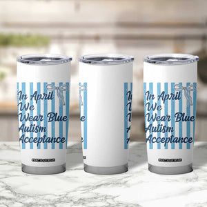 Autism Acceptance Tumbler Cup In April We Wear Blue Support Neurodivergent TS14 Print Your Wear