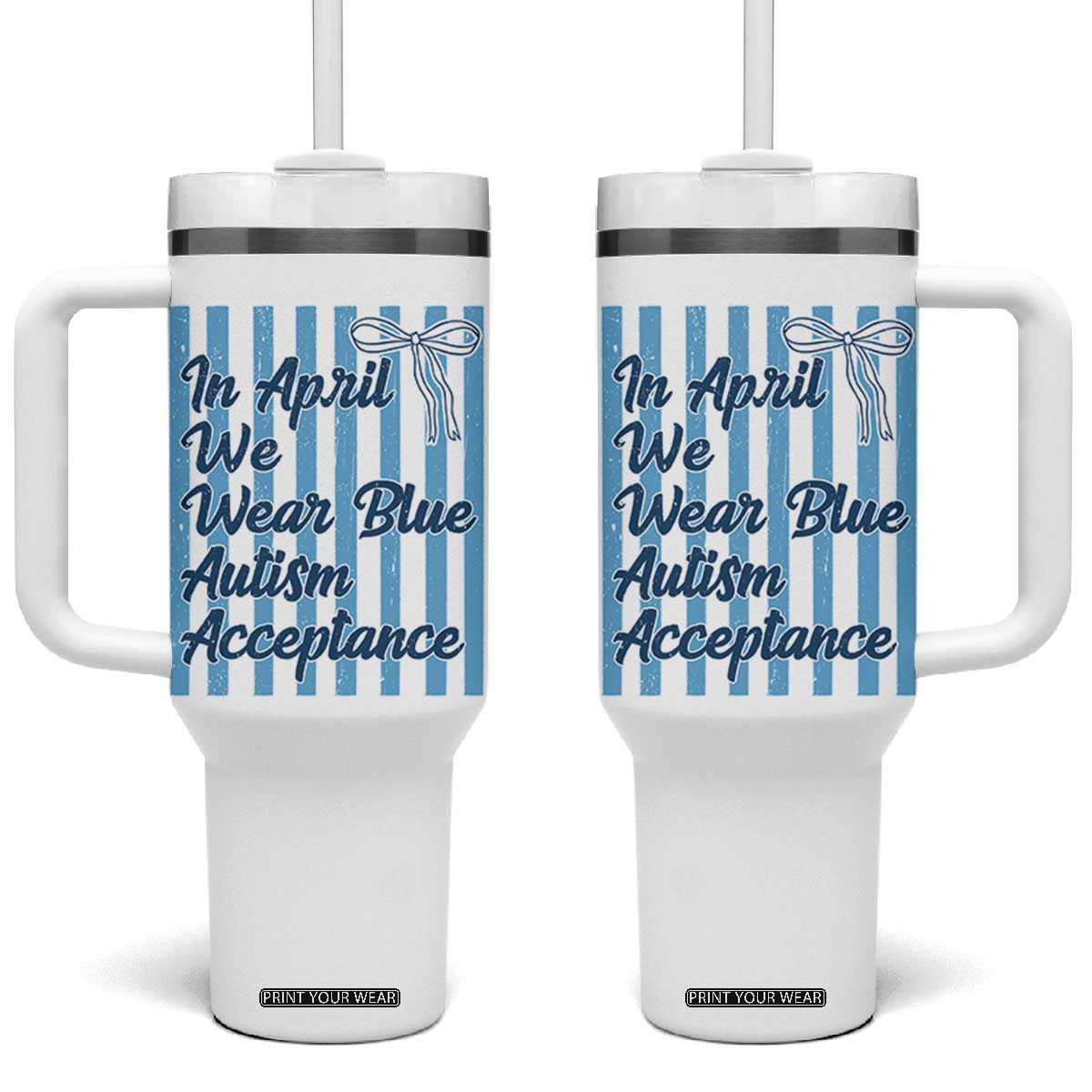 Autism Acceptance Tumbler With Handle In April We Wear Blue Support Neurodivergent TS14 One Size: 40 oz White Print Your Wear