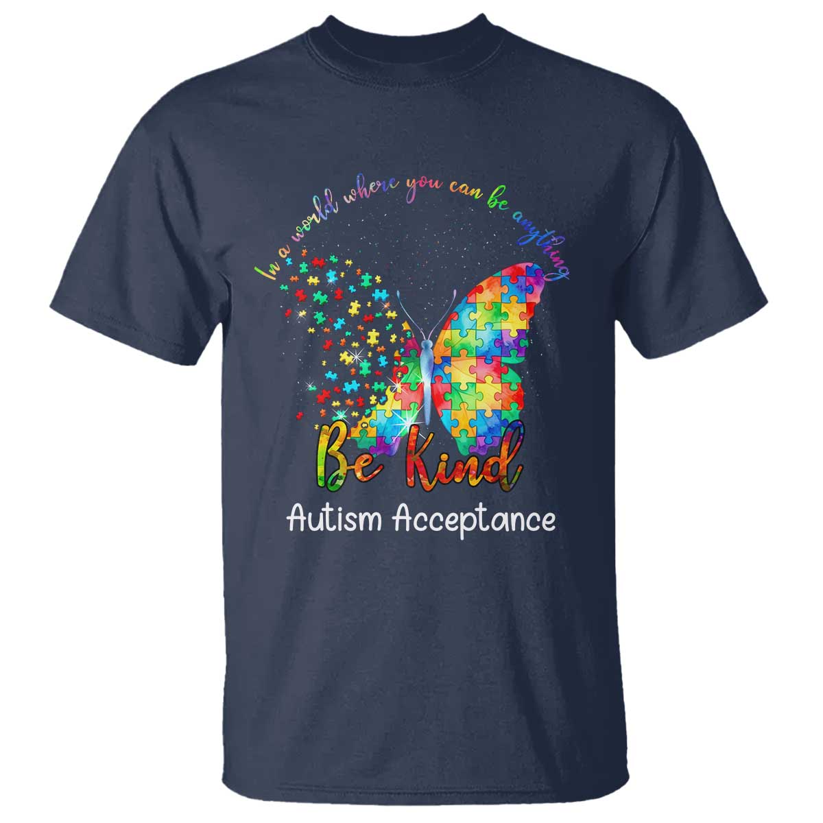 Autism Acceptance T Shirt In A World Where You Can Be Anything Be Kind Butterfly Puzzle TS14 Navy Print Your Wear