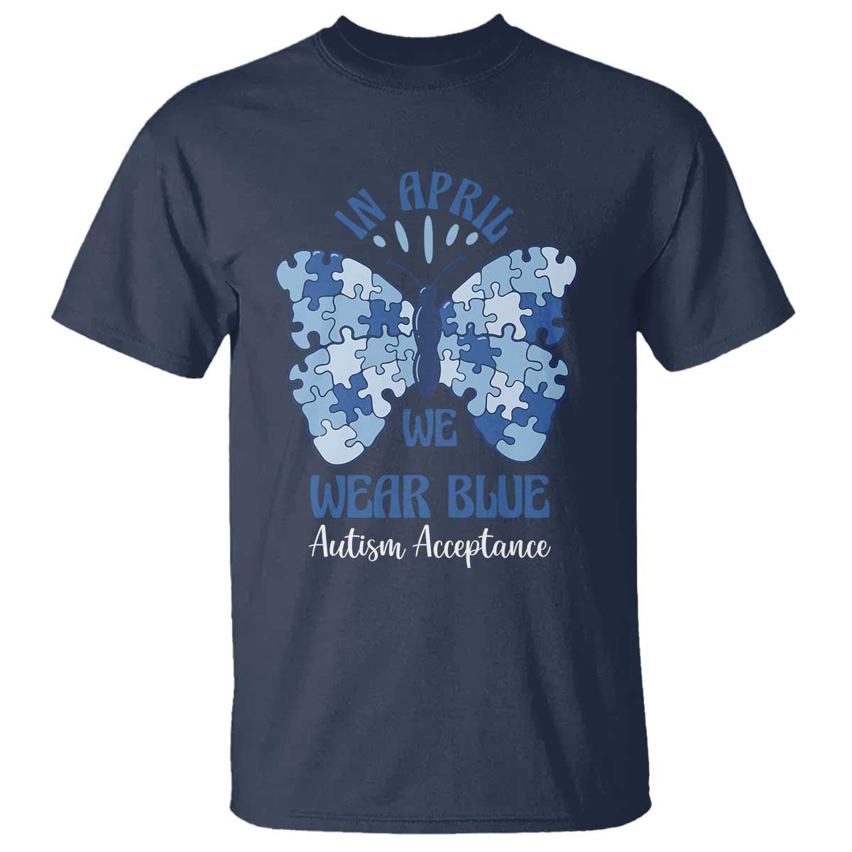 Autism Acceptance T Shirt In April We Wear Blue Special Education Teacher TS14 Navy Print Your Wear