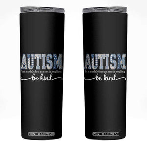 Autism Acceptance Skinny Tumbler In A World Where You Can Be Anything Be Kind TS14 Black Print Your Wear