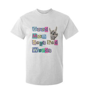 Good Moms Say Bad Words T Shirt For Kid Funny Sarcastic Mom Mother’s Day Gift TS14 White Print Your Wear