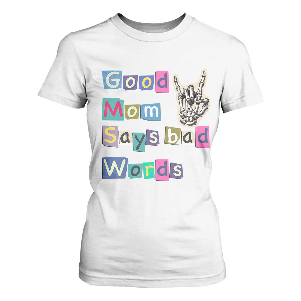 Good Moms Say Bad Words T Shirt For Women Funny Sarcastic Mom Mother’s Day Gift TS14 White Print Your Wear