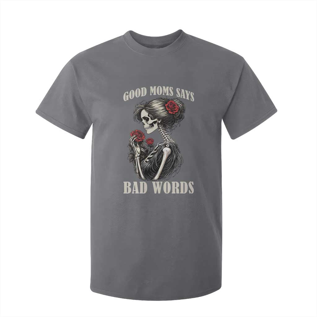 Good Moms Say Bad Words T Shirt For Kid Funny Sarcastic Skeleton Mom Mother’s Day TS14 Charcoal Print Your Wear
