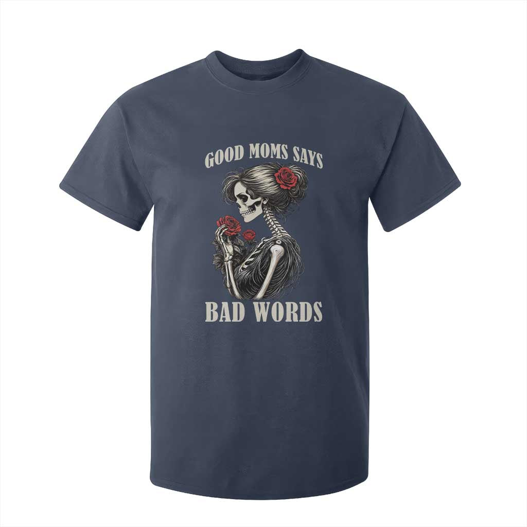 Good Moms Say Bad Words T Shirt For Kid Funny Sarcastic Skeleton Mom Mother’s Day TS14 Navy Print Your Wear