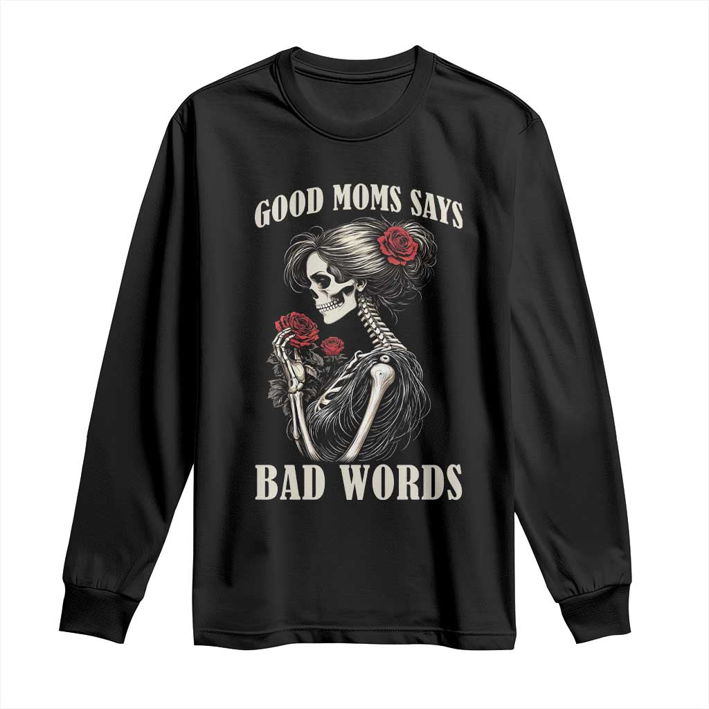 Good Moms Say Bad Words Long Sleeve Shirt Funny Sarcastic Skeleton Mom Mother’s Day TS14 Black Print Your Wear