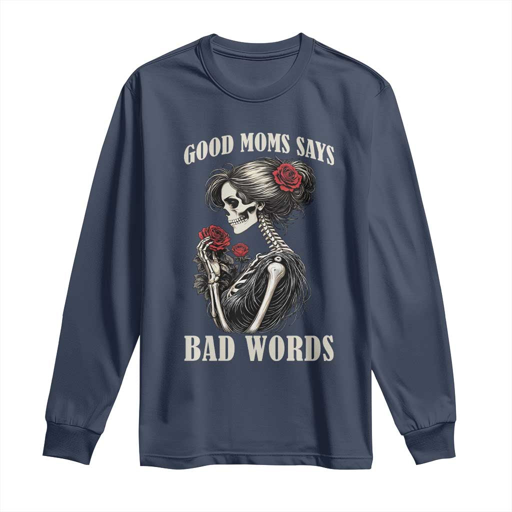 Good Moms Say Bad Words Long Sleeve Shirt Funny Sarcastic Skeleton Mom Mother’s Day TS14 Navy Print Your Wear