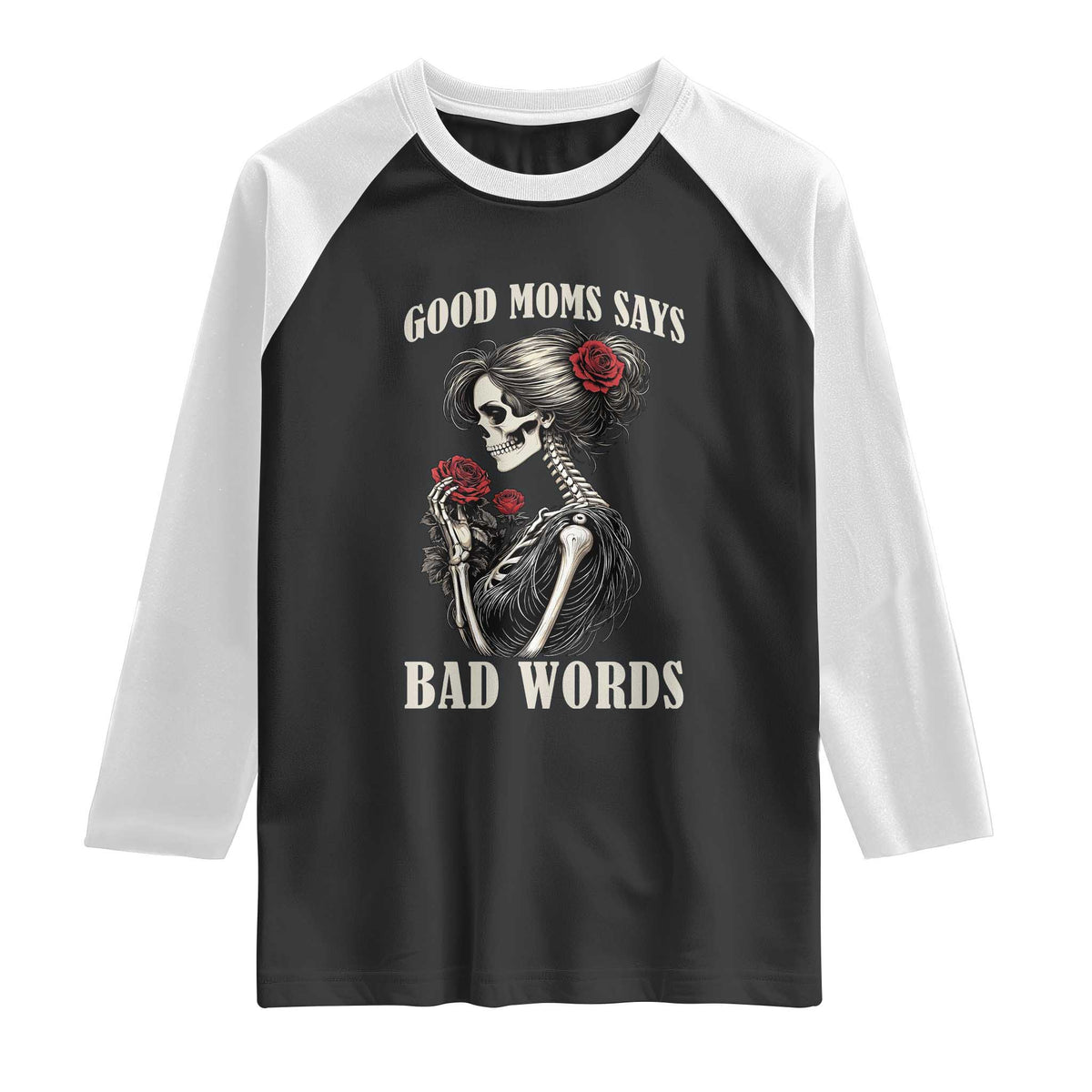 Good Moms Say Bad Words Raglan Shirt Funny Sarcastic Skeleton Mom Mother’s Day TS14 Black White Print Your Wear