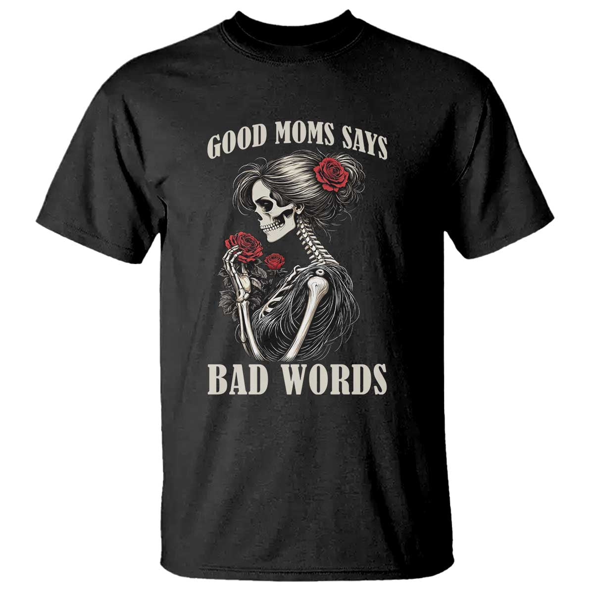 Good Moms Say Bad Words T Shirt Funny Sarcastic Skeleton Mom Mother’s Day TS14 Black Print Your Wear