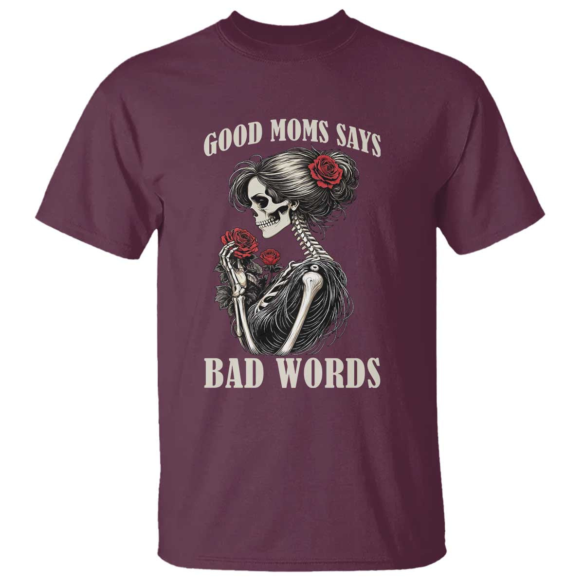 Good Moms Say Bad Words T Shirt Funny Sarcastic Skeleton Mom Mother’s Day TS14 Maroon Print Your Wear