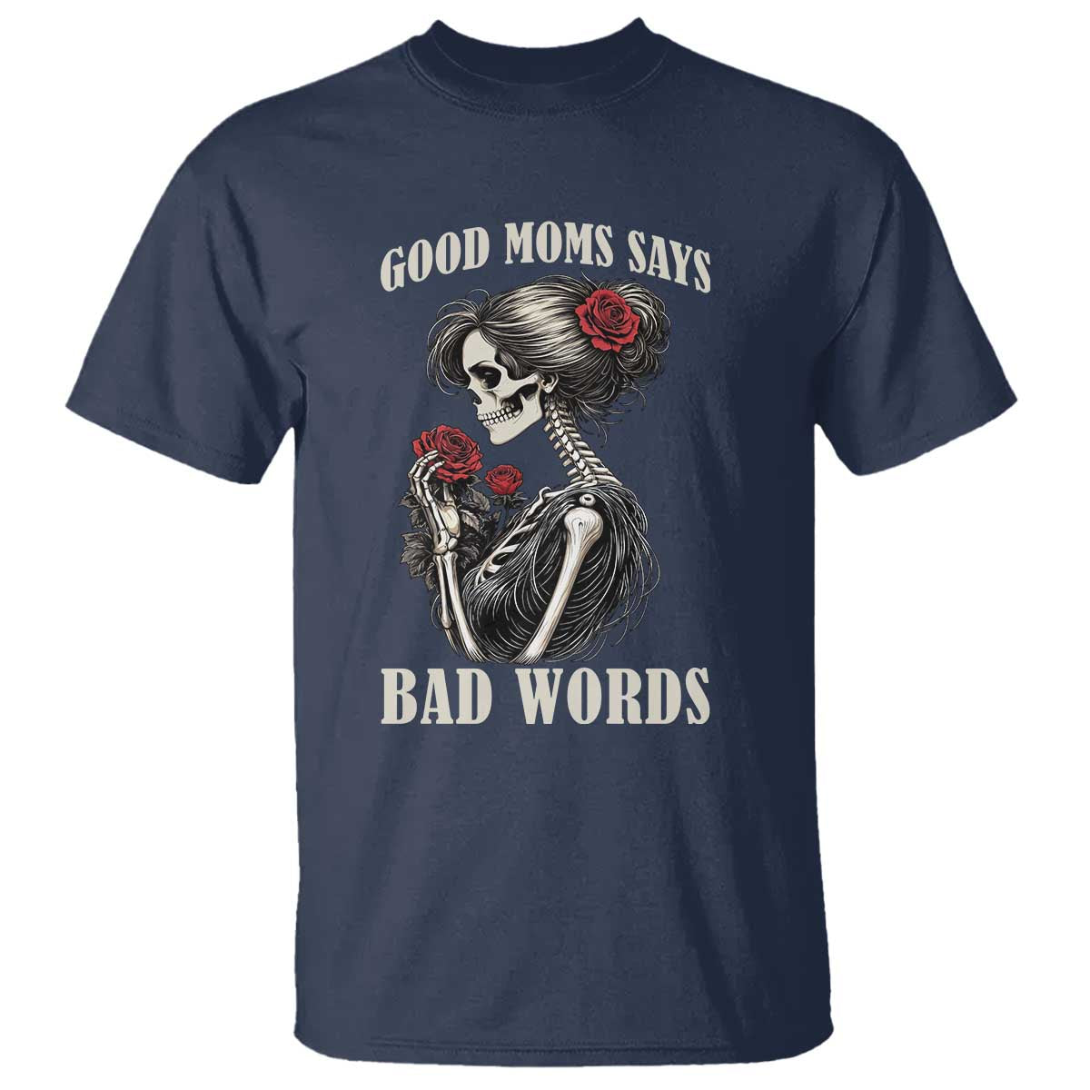 Good Moms Say Bad Words T Shirt Funny Sarcastic Skeleton Mom Mother’s Day TS14 Navy Print Your Wear