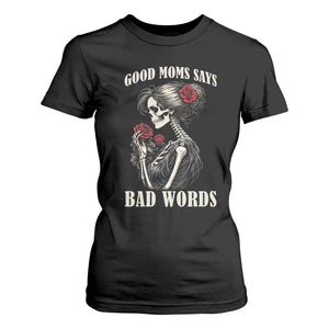 Good Moms Say Bad Words T Shirt For Women Funny Sarcastic Skeleton Mom Mother’s Day TS14 Black Print Your Wear