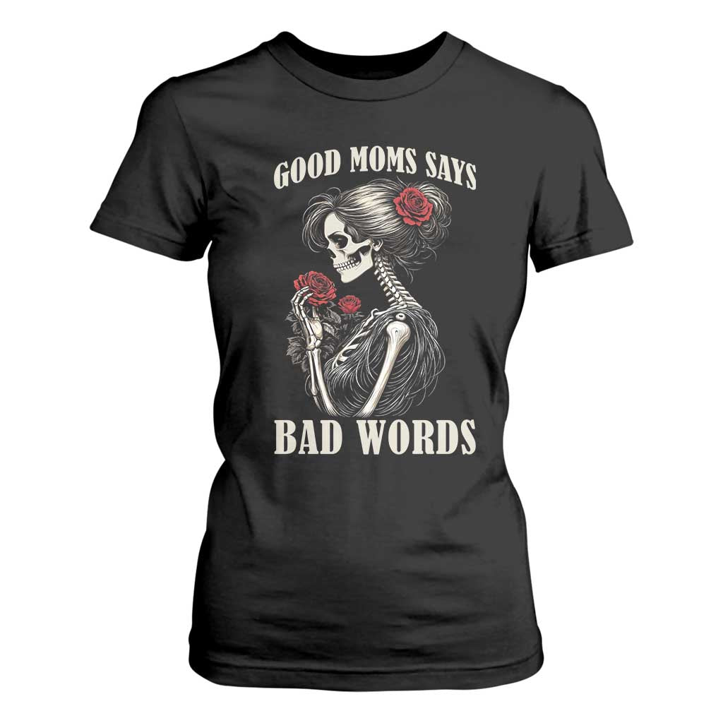 Good Moms Say Bad Words T Shirt For Women Funny Sarcastic Skeleton Mom Mother’s Day TS14 Black Print Your Wear