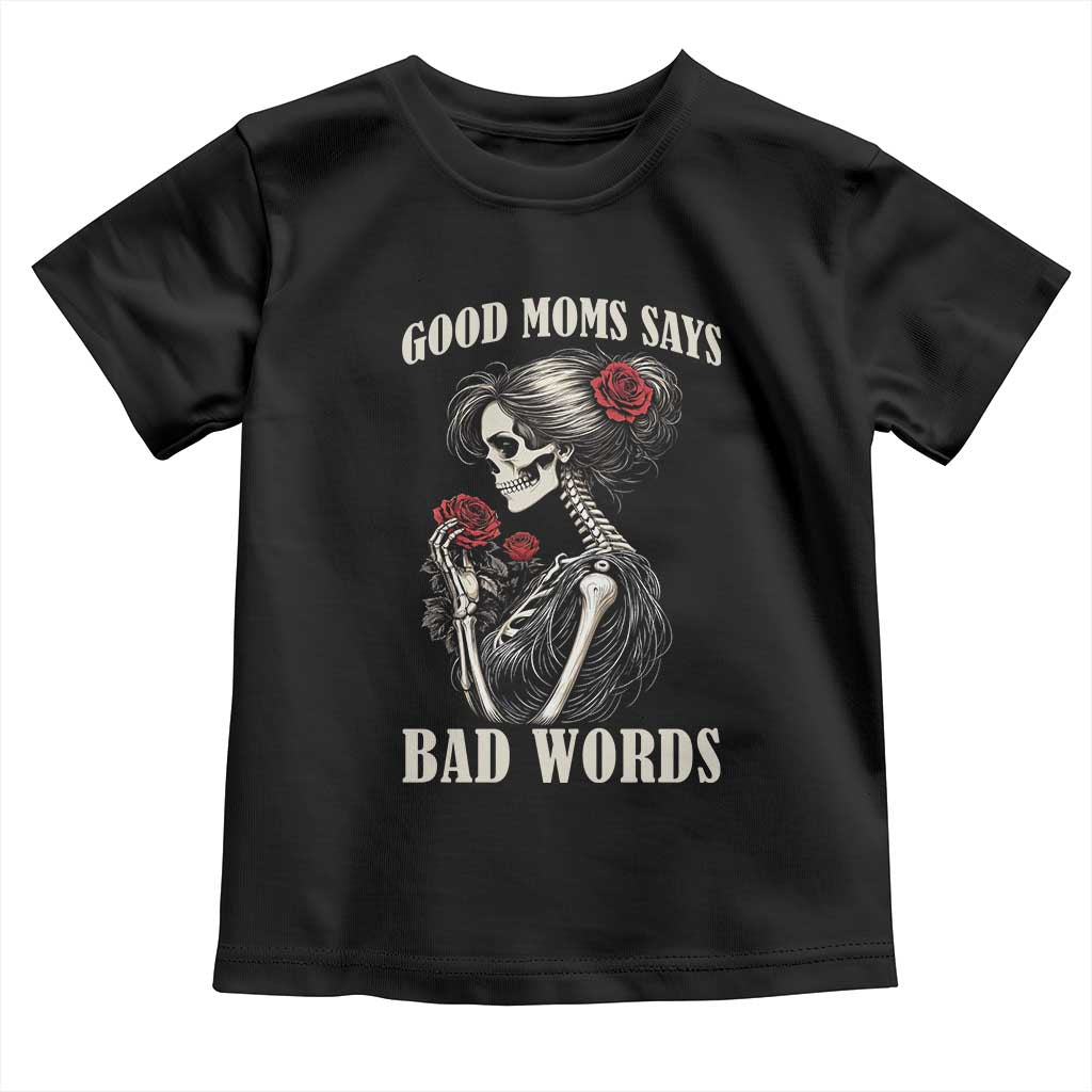 Good Moms Say Bad Words Toddler T Shirt Funny Sarcastic Skeleton Mom Mother’s Day TS14 Black Print Your Wear