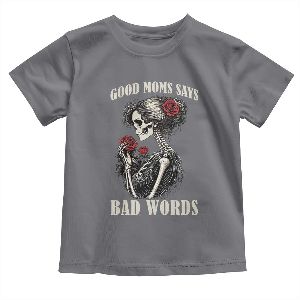 Good Moms Say Bad Words Toddler T Shirt Funny Sarcastic Skeleton Mom Mother’s Day TS14 Charcoal Print Your Wear