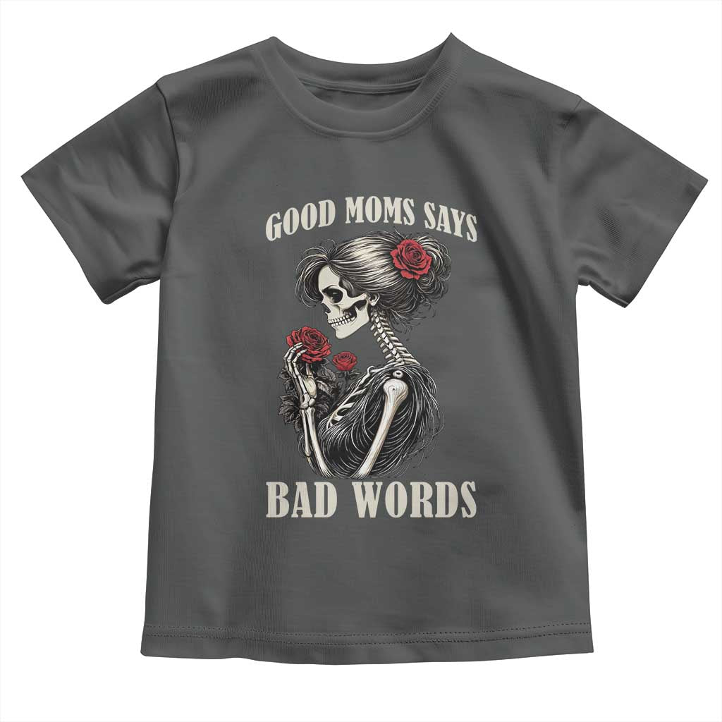 Good Moms Say Bad Words Toddler T Shirt Funny Sarcastic Skeleton Mom Mother’s Day TS14 Dark Heather Print Your Wear