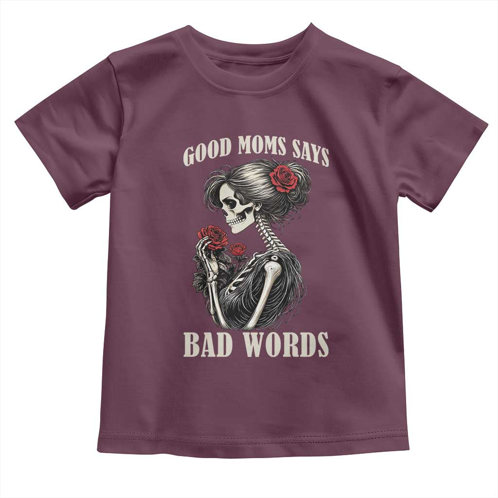 Good Moms Say Bad Words Toddler T Shirt Funny Sarcastic Skeleton Mom Mother’s Day TS14 Maroon Print Your Wear