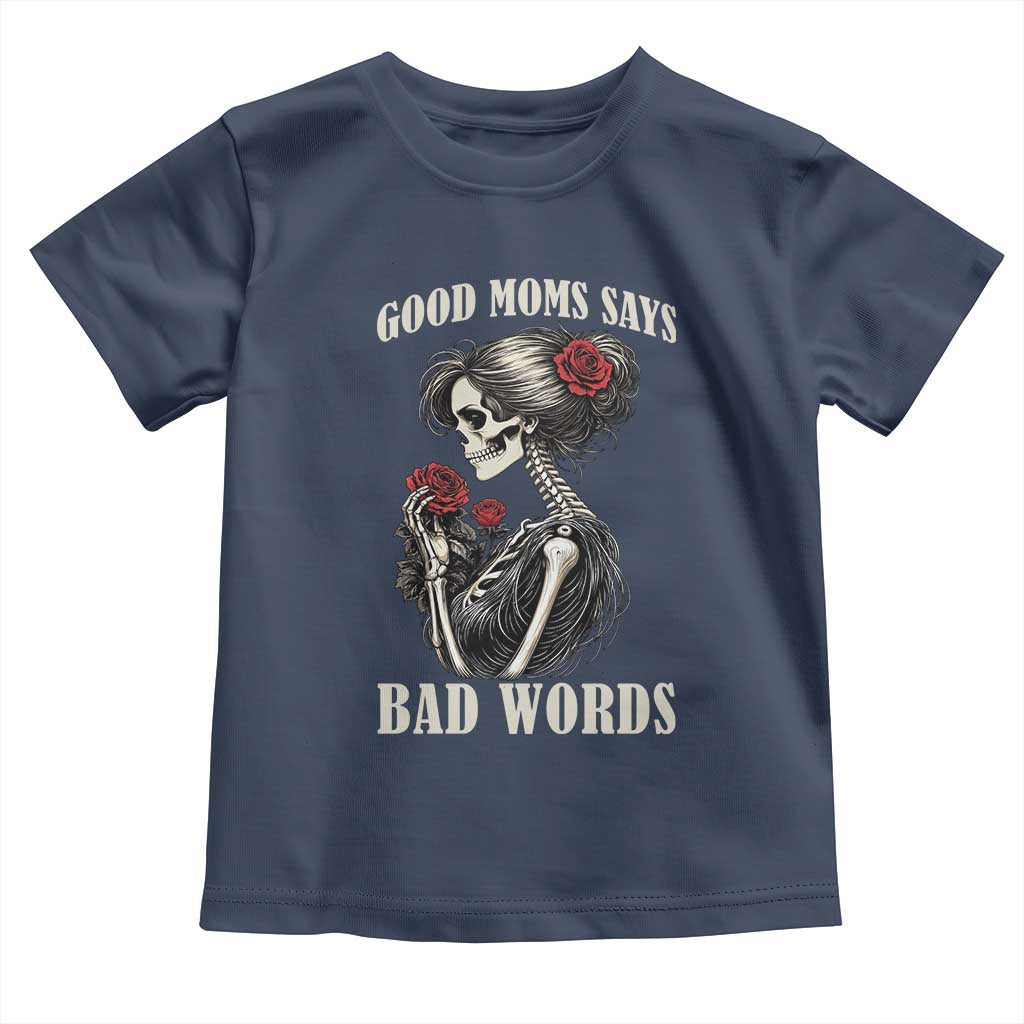 Good Moms Say Bad Words Toddler T Shirt Funny Sarcastic Skeleton Mom Mother’s Day TS14 Navy Print Your Wear