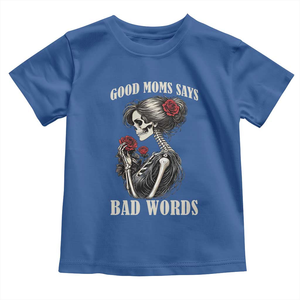 Good Moms Say Bad Words Toddler T Shirt Funny Sarcastic Skeleton Mom Mother’s Day TS14 Royal Blue Print Your Wear