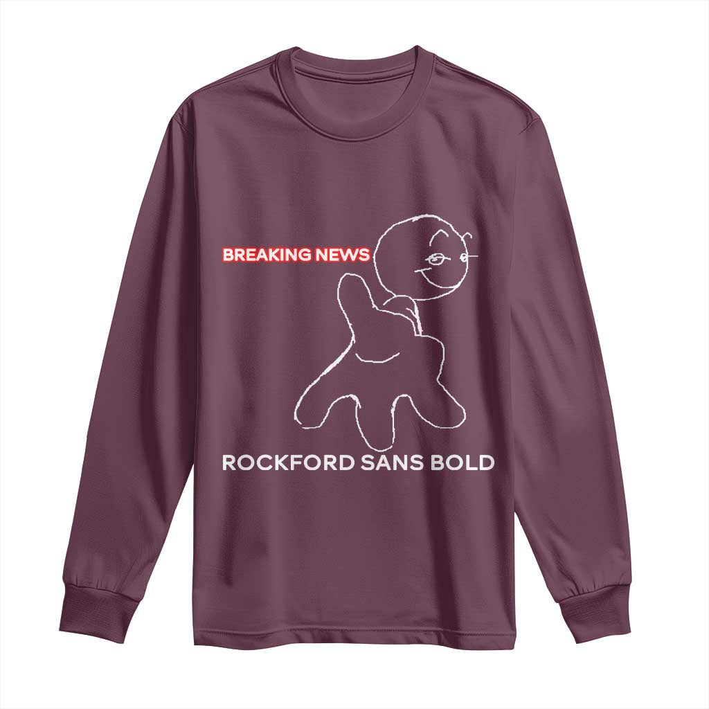 Funny Quote Long Sleeve Shirt Breaking News Rockford Sans Bold TS14 Maroon Print Your Wear