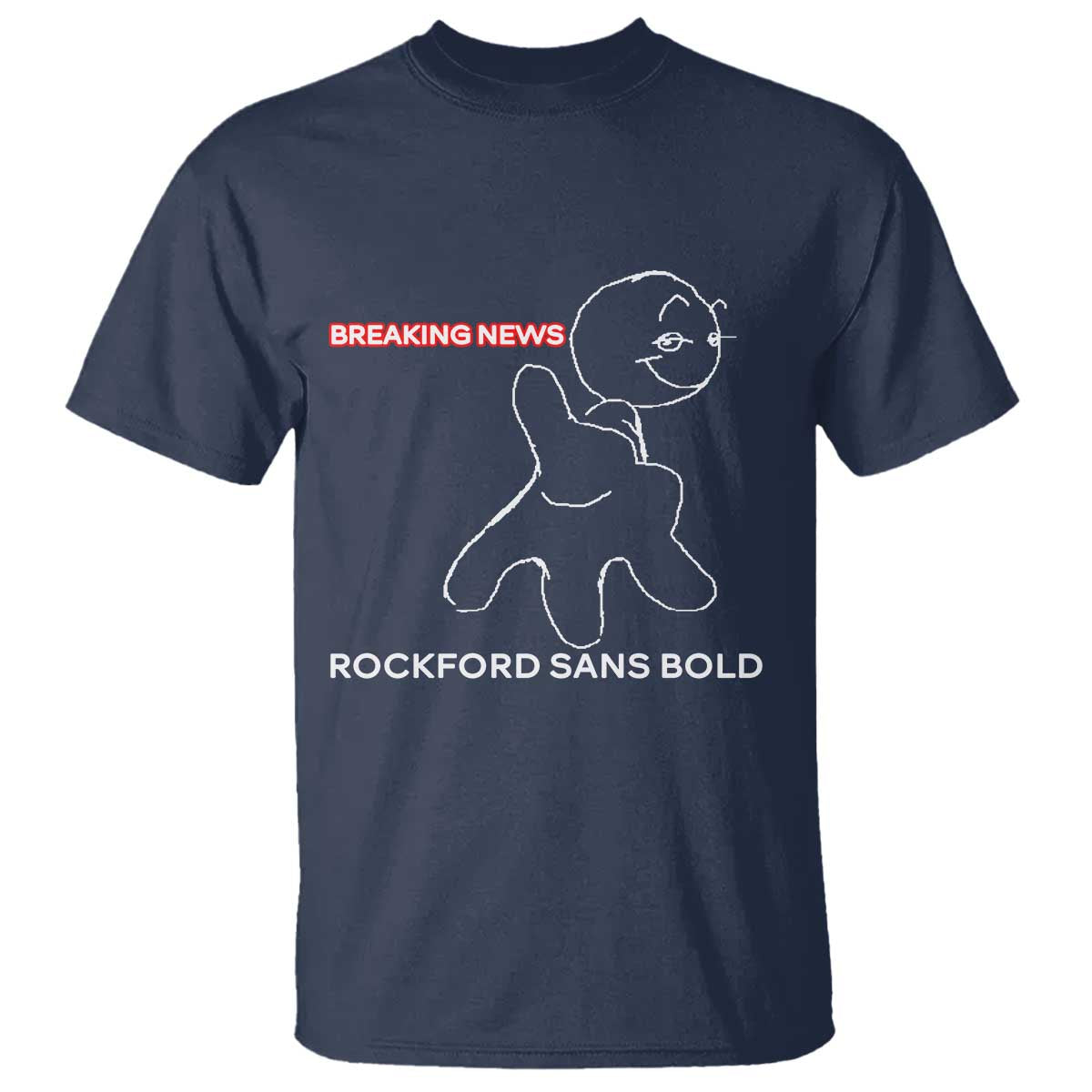Funny Quote T Shirt Breaking News Rockford Sans Bold TS14 Navy Print Your Wear