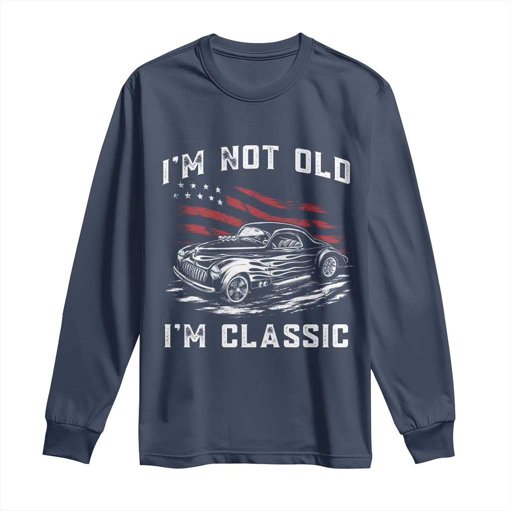 I'm Not Old I'm Classic Long Sleeve Shirt 1941 American Classic Hotrod TS14 Navy Print Your Wear