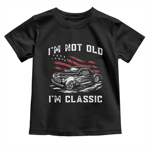 I'm Not Old I'm Classic Toddler T Shirt 1941 American Classic Hotrod TS14 Black Print Your Wear