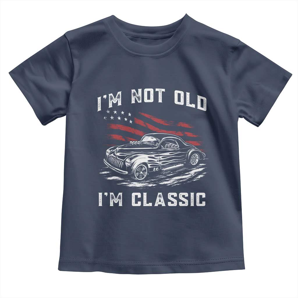 I'm Not Old I'm Classic Toddler T Shirt 1941 American Classic Hotrod TS14 Navy Print Your Wear