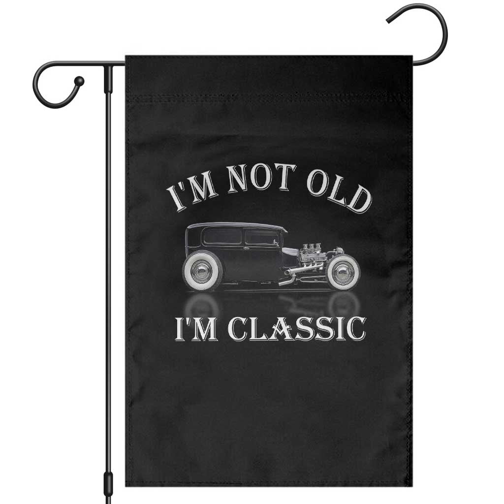 I'm Not Old I'm Classic Garden Flag Traditional Hot Rod Sedan Tudor Fordor TS14 Black Print Your Wear