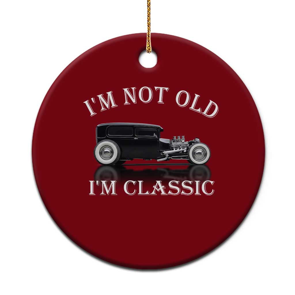 I'm Not Old I'm Classic Ceramic Ornament Traditional Hot Rod Sedan Tudor Fordor TS14 1pc Red Print Your Wear