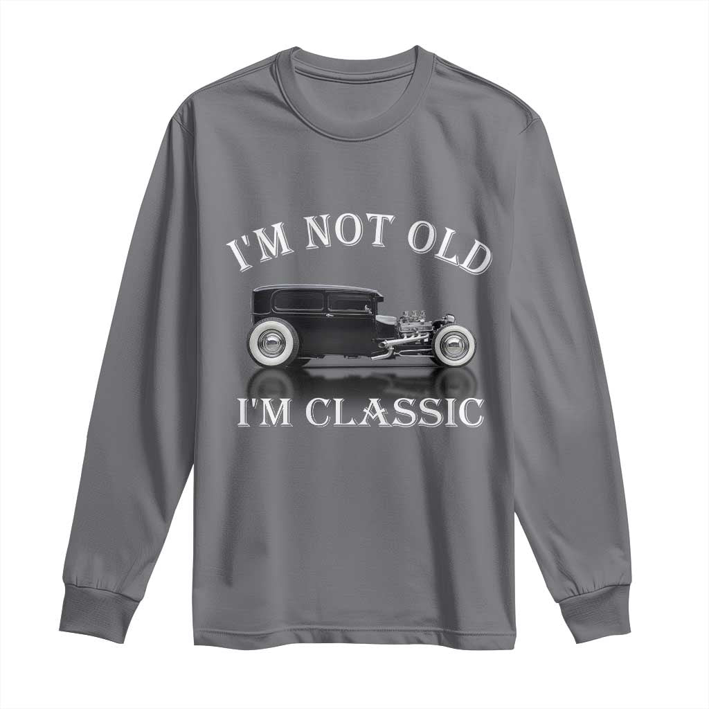 I'm Not Old I'm Classic Long Sleeve Shirt Traditional Hot Rod Sedan Tudor Fordor TS14 Charcoal Print Your Wear