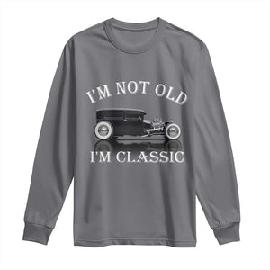I'm Not Old I'm Classic Long Sleeve Shirt Traditional Hot Rod Sedan Tudor Fordor TS14 Charcoal Print Your Wear