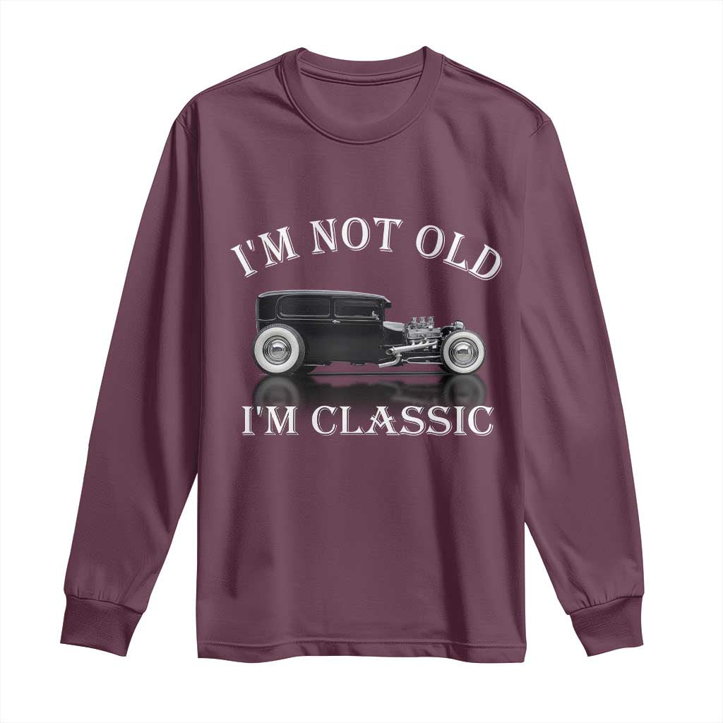 I'm Not Old I'm Classic Long Sleeve Shirt Traditional Hot Rod Sedan Tudor Fordor TS14 Maroon Print Your Wear
