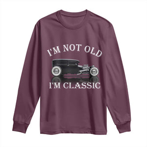 I'm Not Old I'm Classic Long Sleeve Shirt Traditional Hot Rod Sedan Tudor Fordor TS14 Maroon Print Your Wear