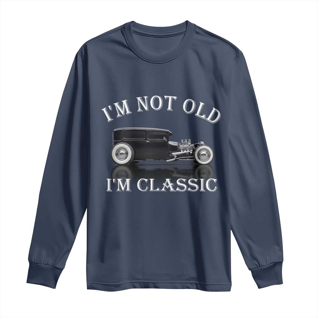 I'm Not Old I'm Classic Long Sleeve Shirt Traditional Hot Rod Sedan Tudor Fordor TS14 Navy Print Your Wear