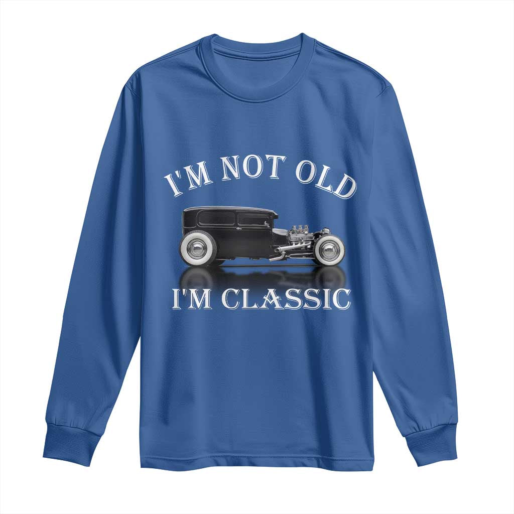 I'm Not Old I'm Classic Long Sleeve Shirt Traditional Hot Rod Sedan Tudor Fordor TS14 Royal Blue Print Your Wear