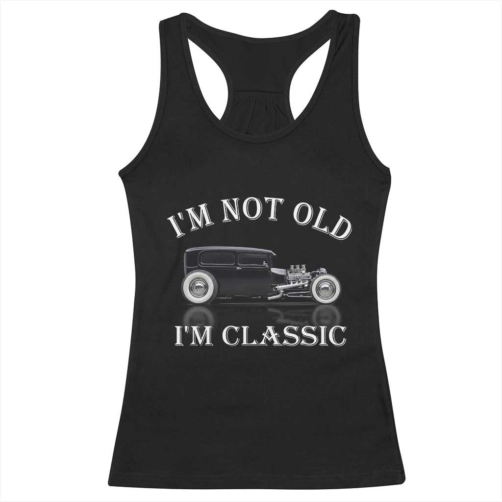 I'm Not Old I'm Classic Racerback Tank Top Traditional Hot Rod Sedan Tudor Fordor TS14 Black Print Your Wear